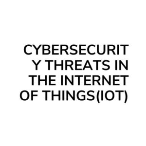Cybersecurity Threats in the Internet of Things(IOT)
