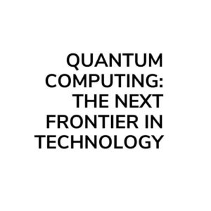 Quantum Computing: The Next Frontier in Technology