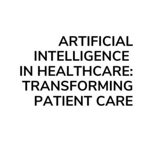 Artificial Intelligence in Healthcare: Transforming Patient Care